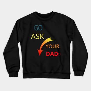 Go Ask Your Dad Crewneck Sweatshirt